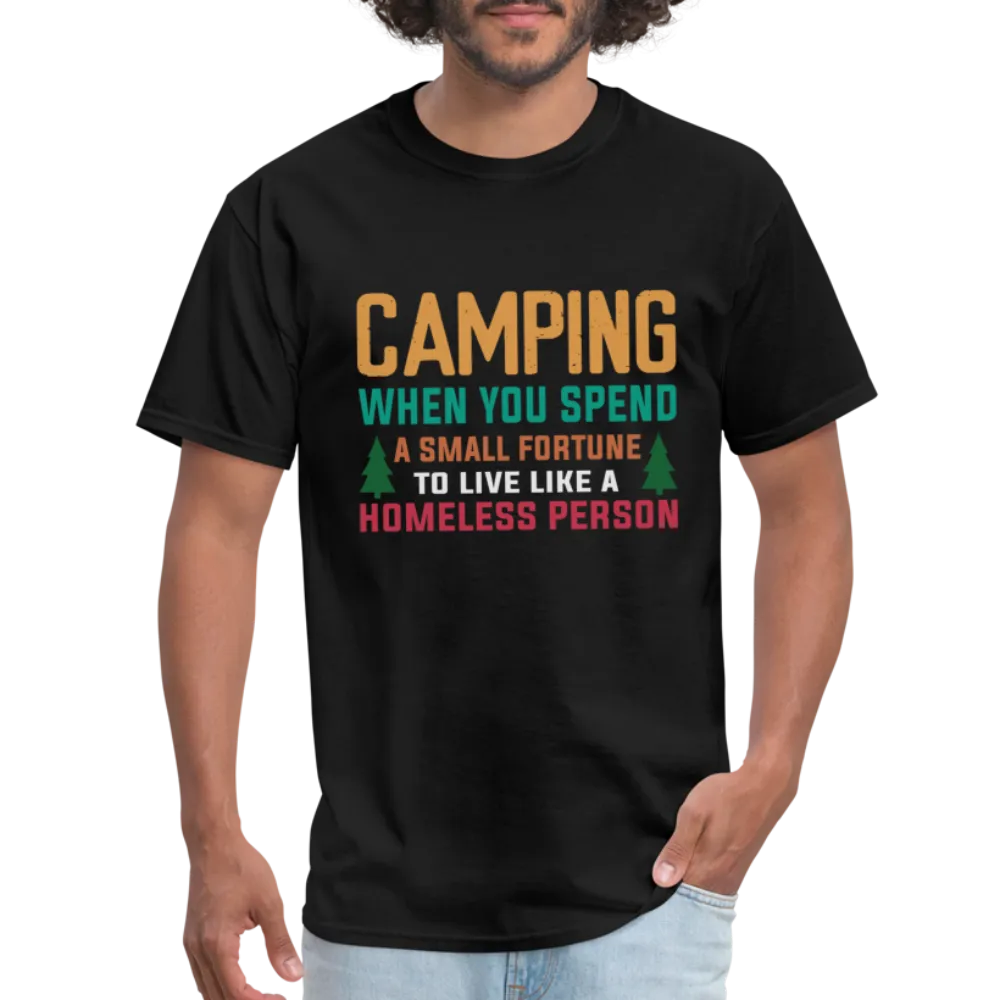 Camping When You Spend A Fortune to Live Like A Homeless Person T-Shirt