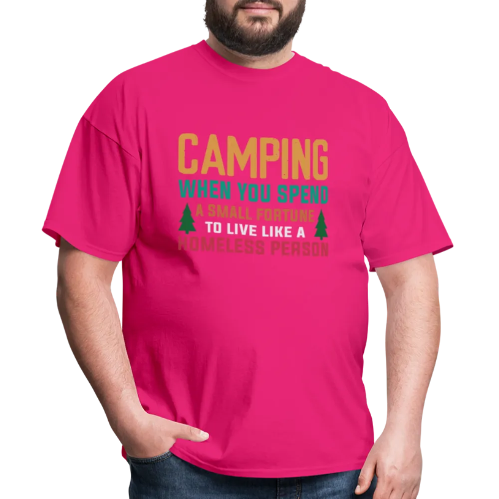 Camping When You Spend A Fortune to Live Like A Homeless Person T-Shirt