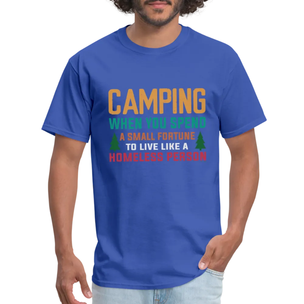 Camping When You Spend A Fortune to Live Like A Homeless Person T-Shirt