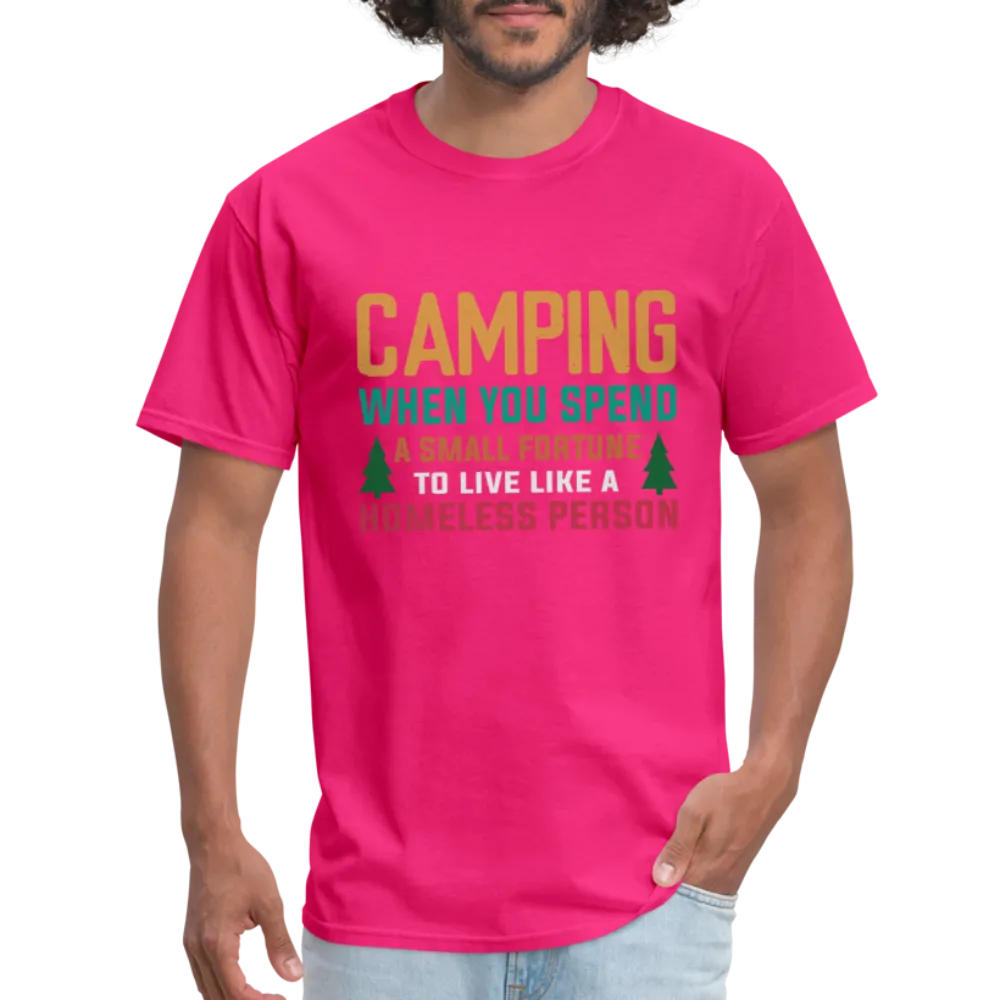 Camping When You Spend A Fortune to Live Like A Homeless Person T-Shirt