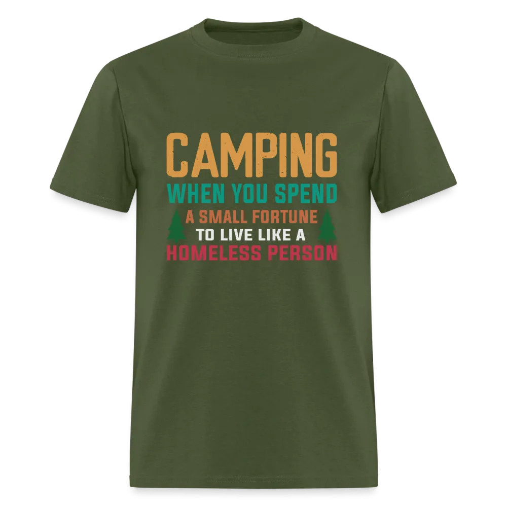 Camping When You Spend A Fortune to Live Like A Homeless Person T-Shirt