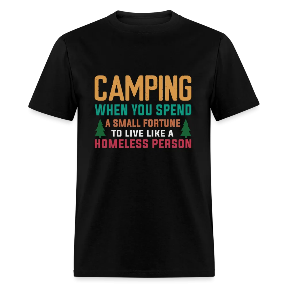 Camping When You Spend A Fortune to Live Like A Homeless Person T-Shirt