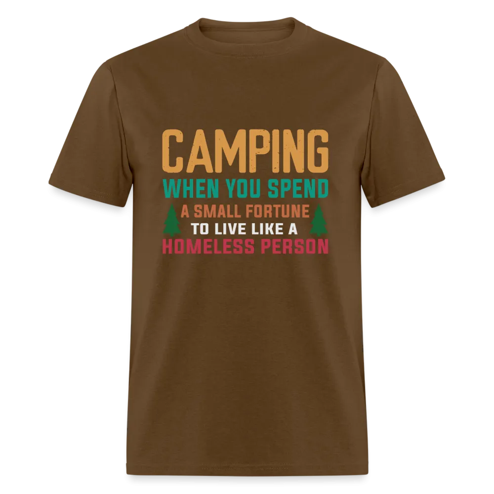 Camping When You Spend A Fortune to Live Like A Homeless Person T-Shirt