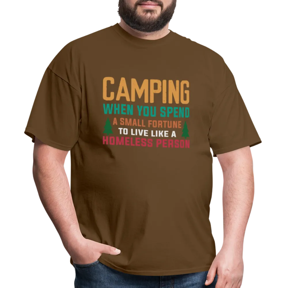 Camping When You Spend A Fortune to Live Like A Homeless Person T-Shirt