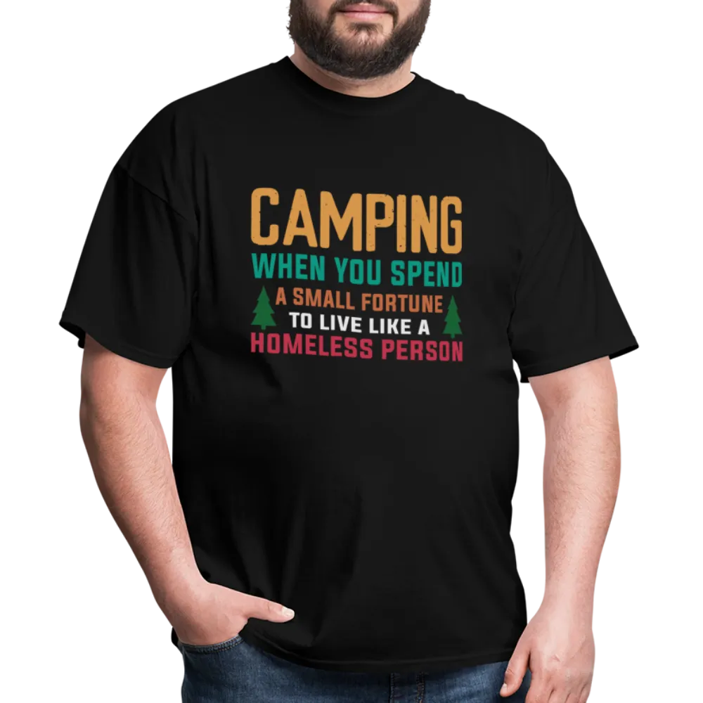 Camping When You Spend A Fortune to Live Like A Homeless Person T-Shirt