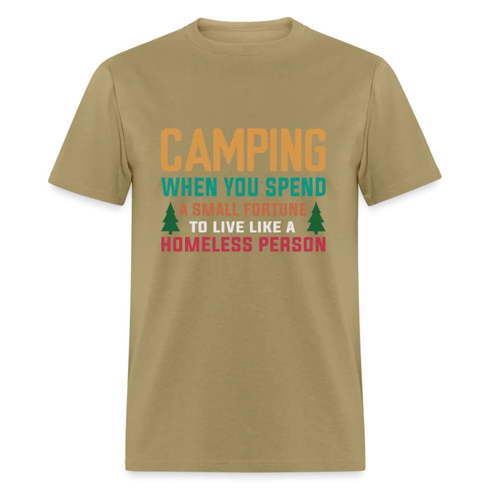 Camping When You Spend A Fortune to Live Like A Homeless Person T-Shirt