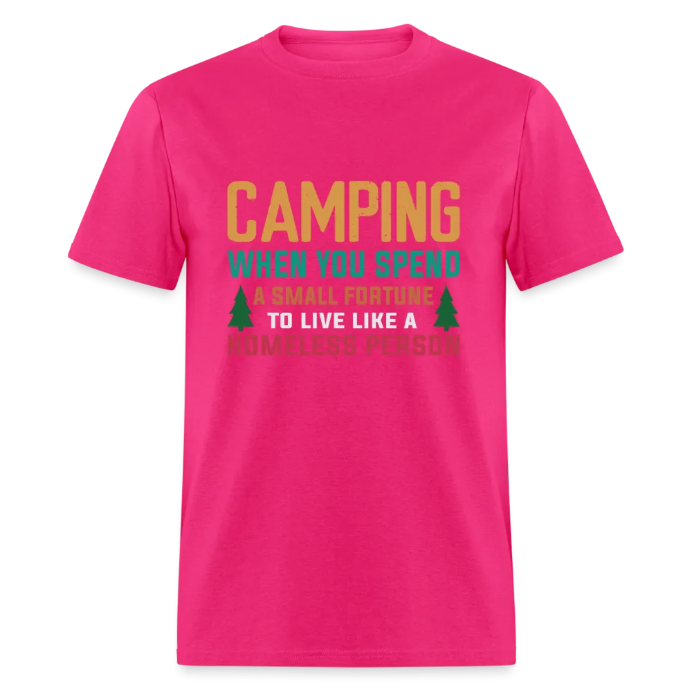 Camping When You Spend A Fortune to Live Like A Homeless Person T-Shirt