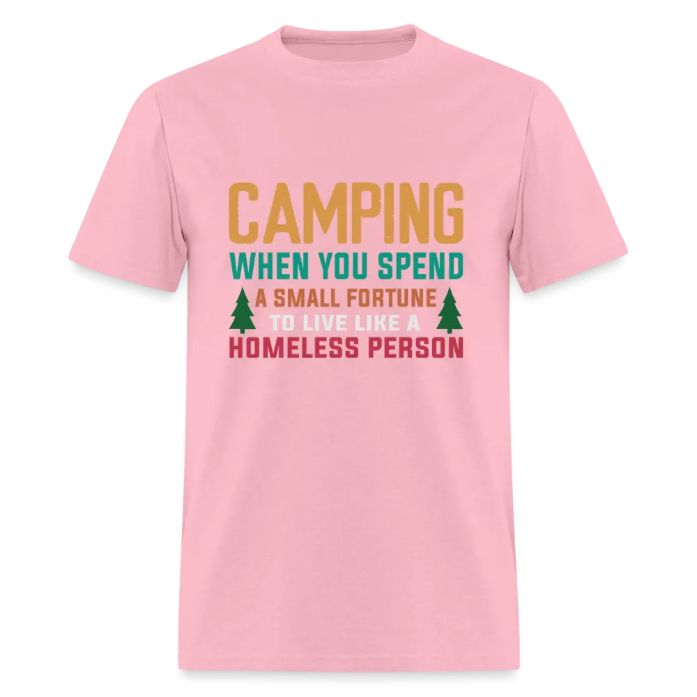 Camping When You Spend A Fortune to Live Like A Homeless Person T-Shirt