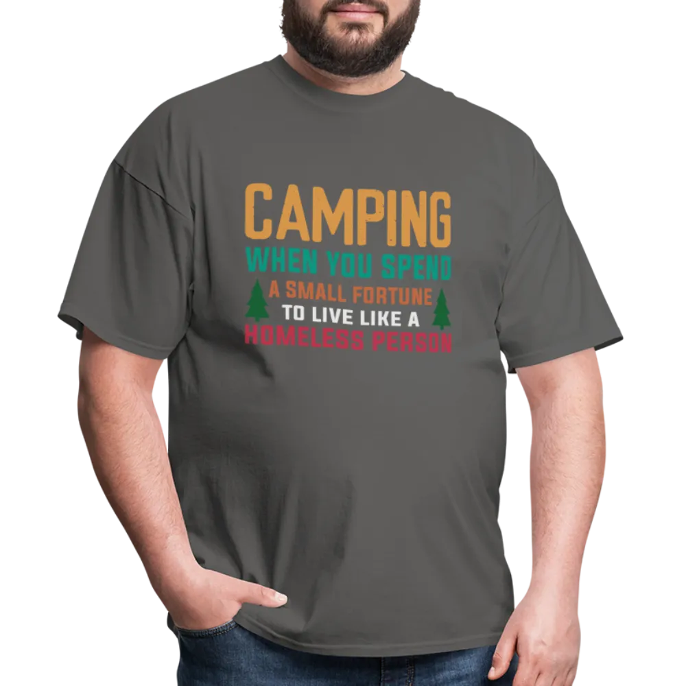 Camping When You Spend A Fortune to Live Like A Homeless Person T-Shirt