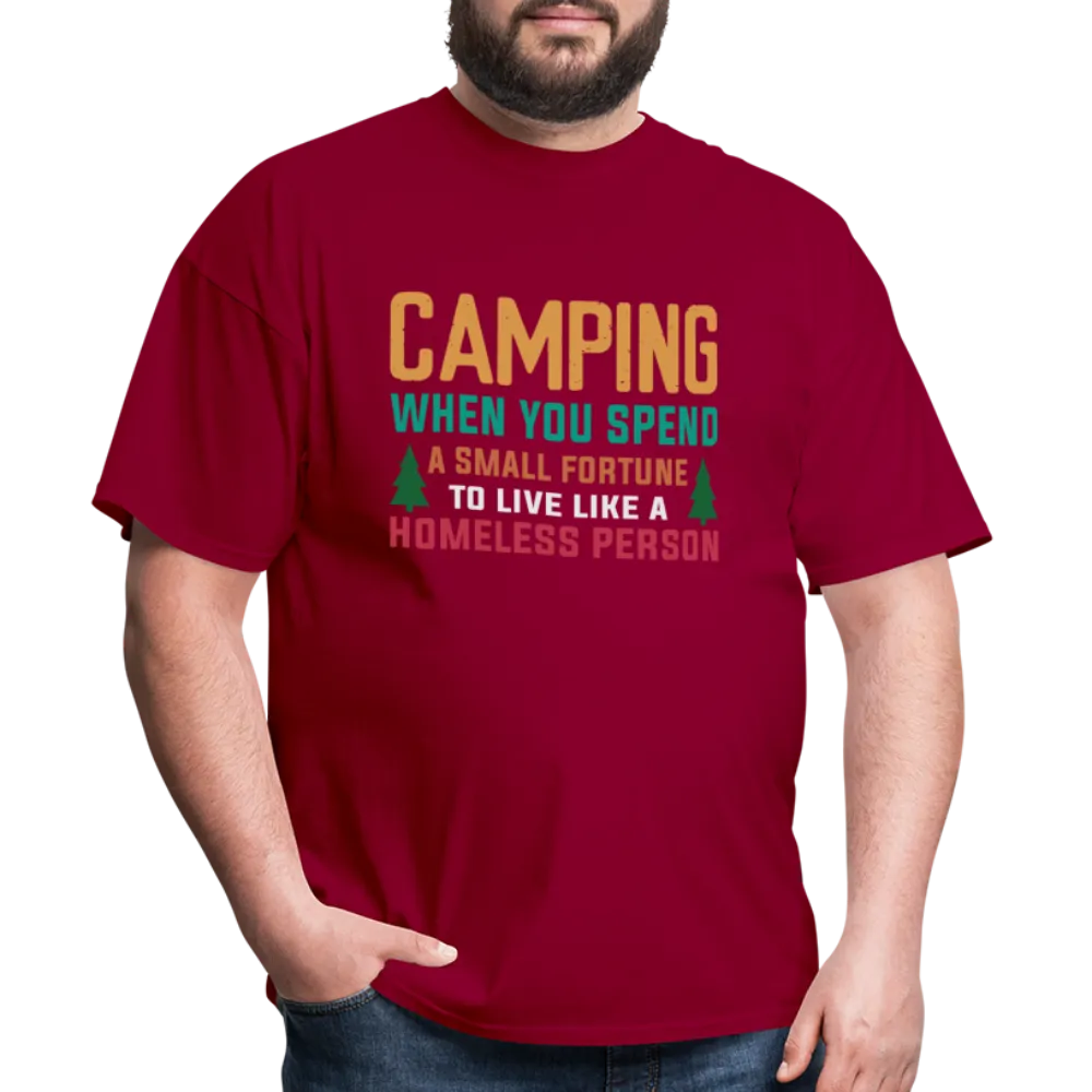 Camping When You Spend A Fortune to Live Like A Homeless Person T-Shirt