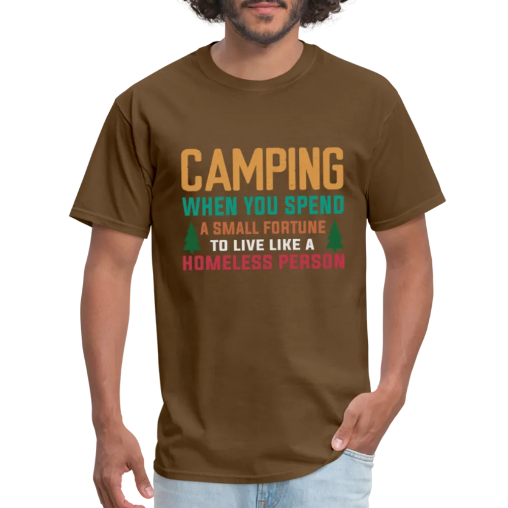 Camping When You Spend A Fortune to Live Like A Homeless Person T-Shirt