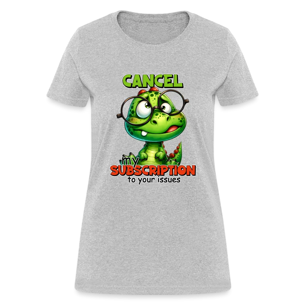 Cancel My Subscription To Your Issues Women's Contoured T-Shirt