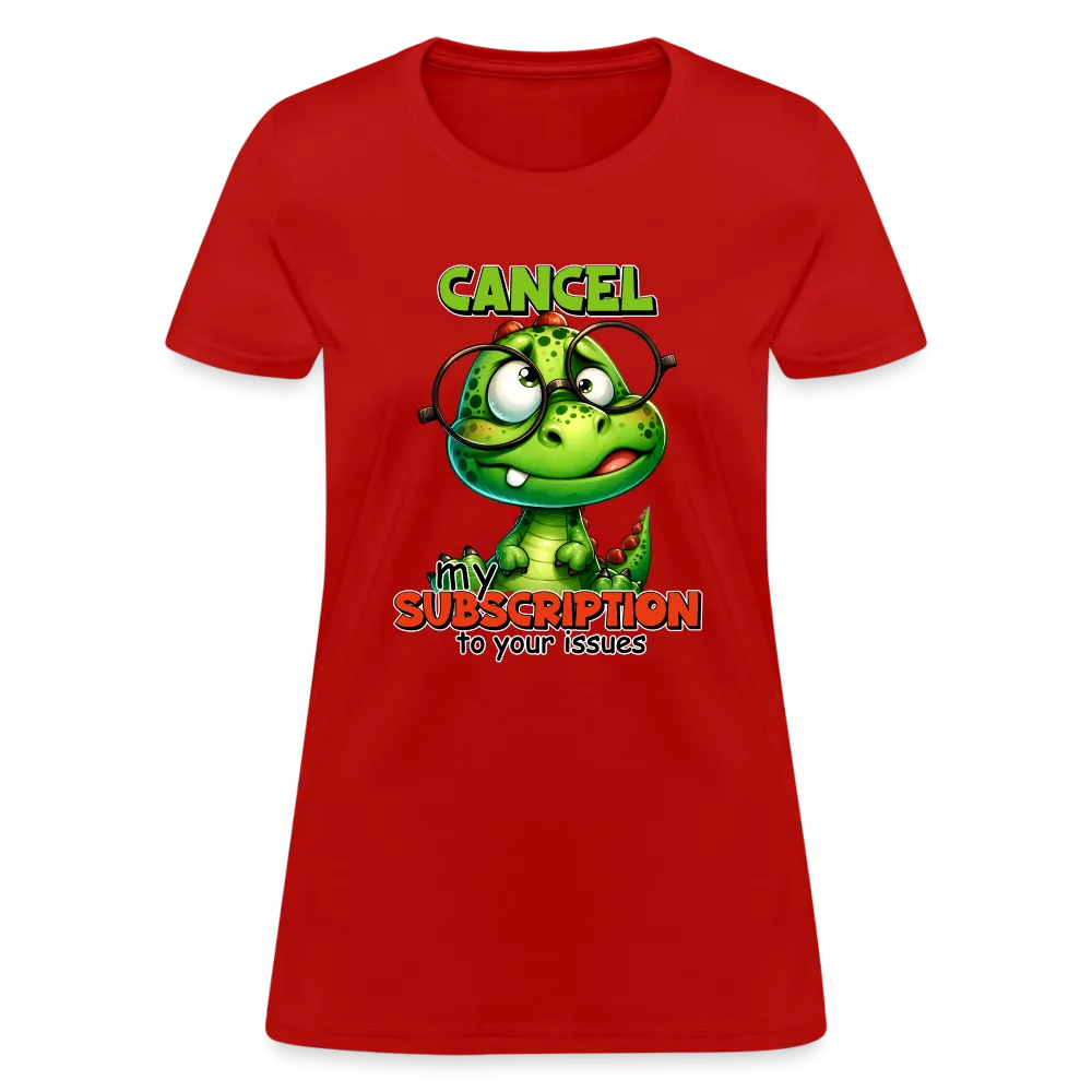 Cancel My Subscription To Your Issues Women's Contoured T-Shirt