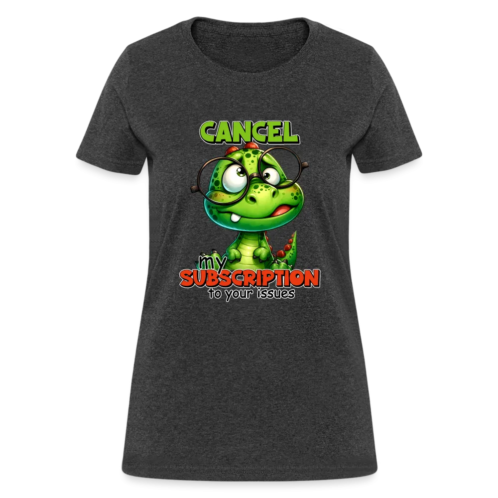 Cancel My Subscription To Your Issues Women's Contoured T-Shirt