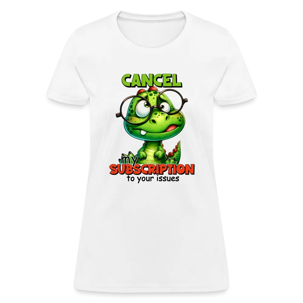 Cancel My Subscription To Your Issues Women's Contoured T-Shirt