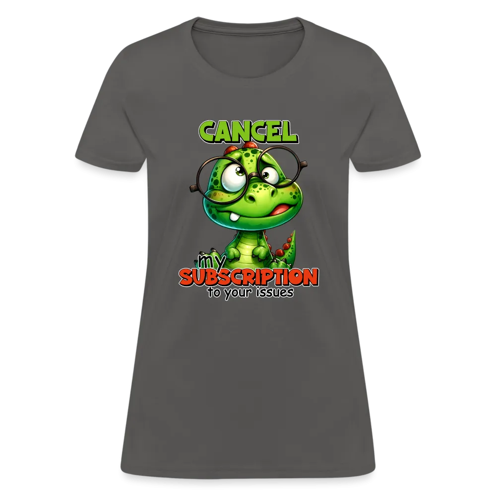 Cancel My Subscription To Your Issues Women's Contoured T-Shirt