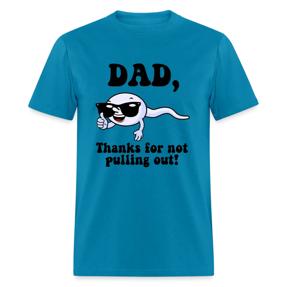 Dad, Thanks For Not Pulling Out T-Shirt