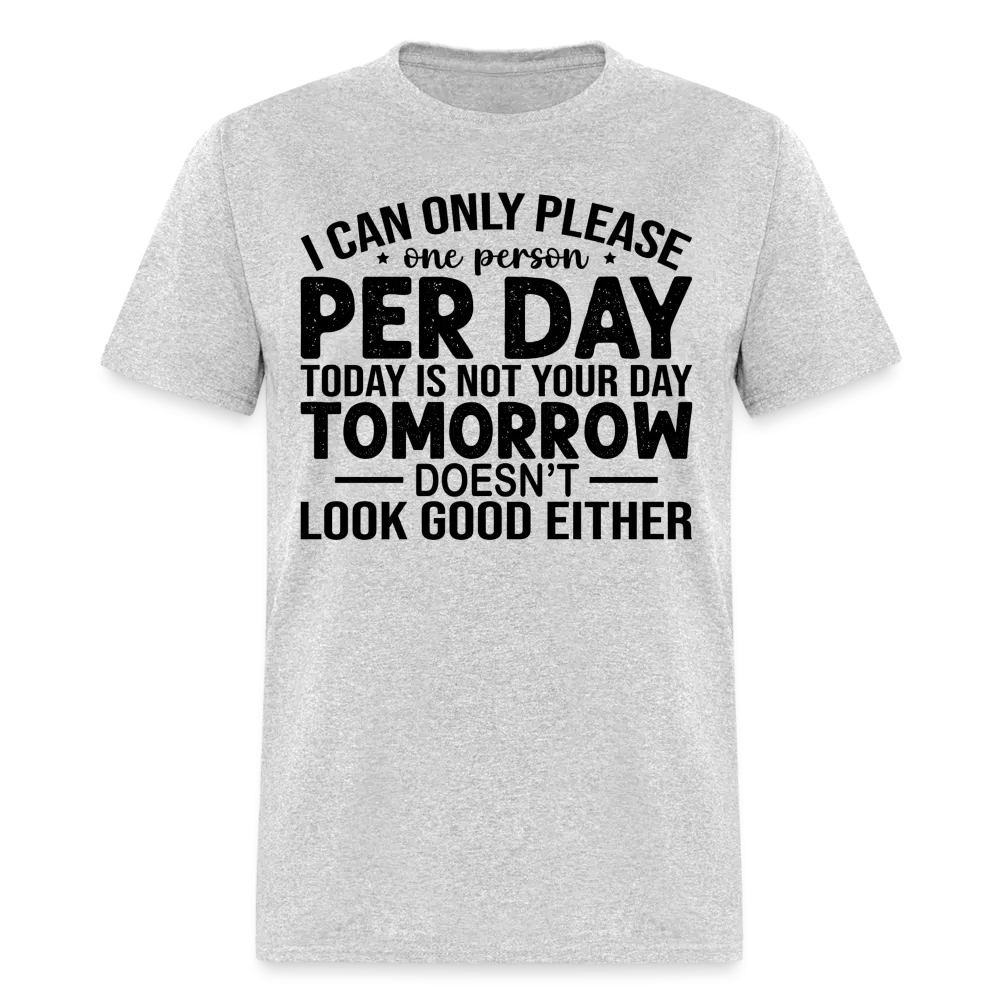 I Can Only Please One Person Per Day T-Shirt