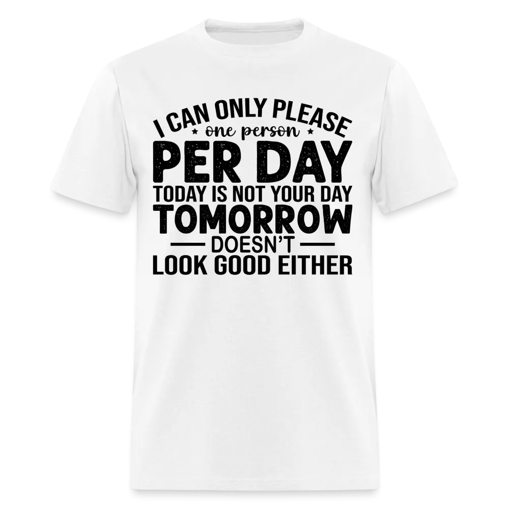 I Can Only Please One Person Per Day T-Shirt