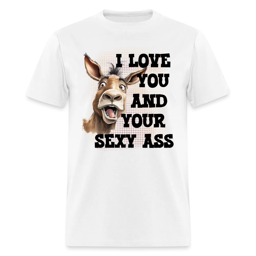 I Love You And Your Sexy Ass T-Shirt