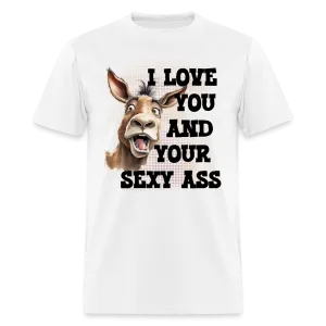 I Love You And Your Sexy Ass T-Shirt