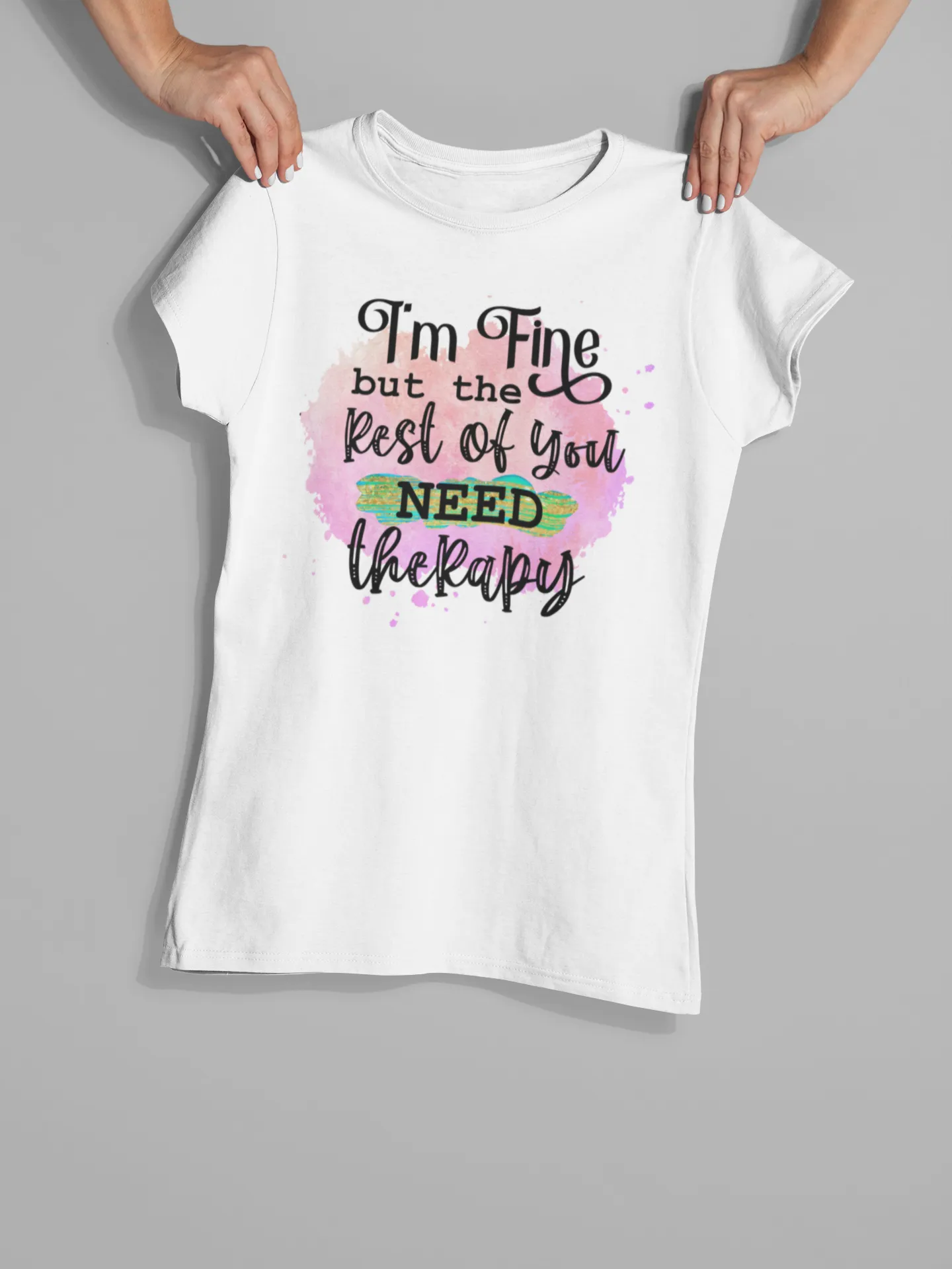 I'm fine, but the rest of you need therapy - T-Shirt