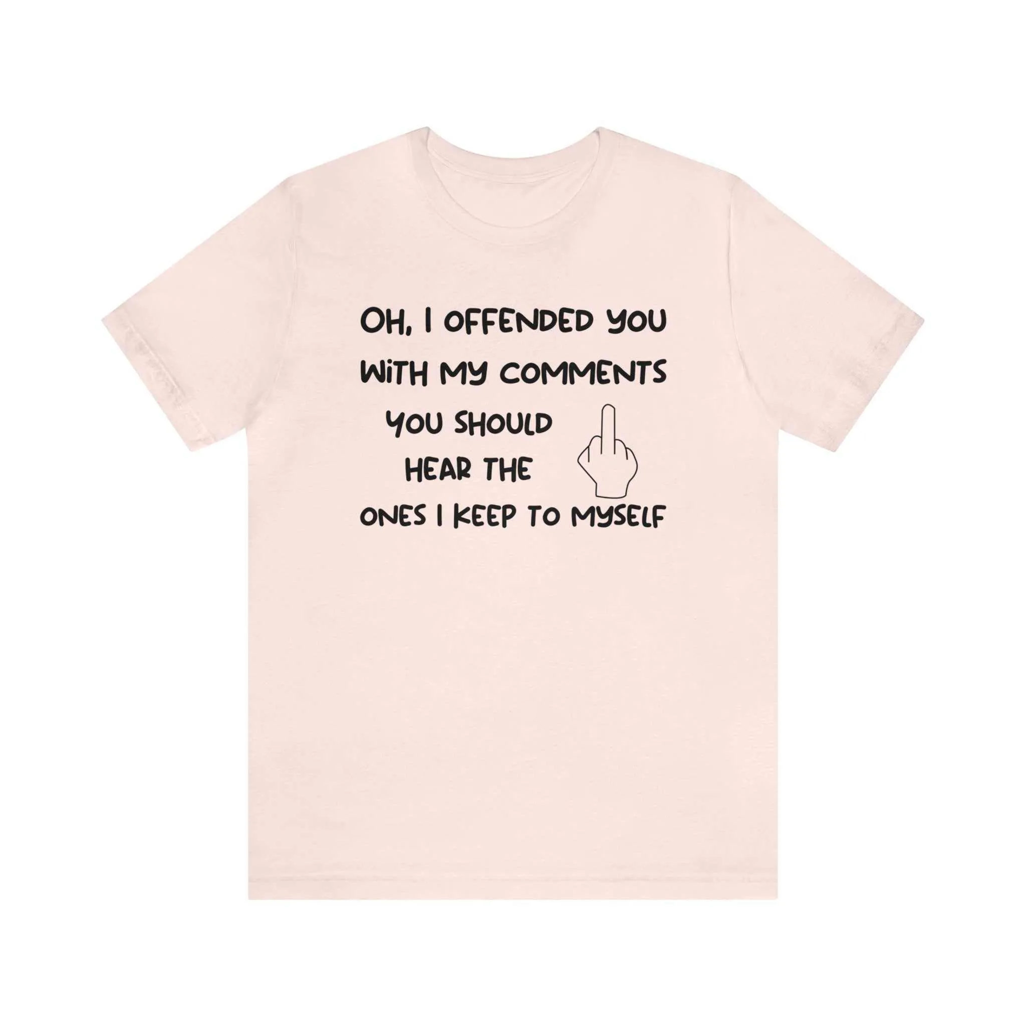 Oh, I offended you with my comments funny sarcastic t-shirt - Unisex Bella Canvas 3001