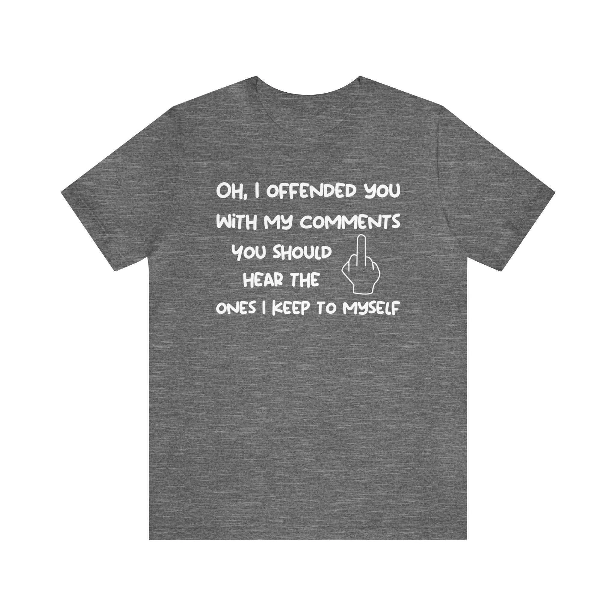 Oh, I offended you with my comments funny sarcastic t-shirt - Unisex Bella Canvas 3001