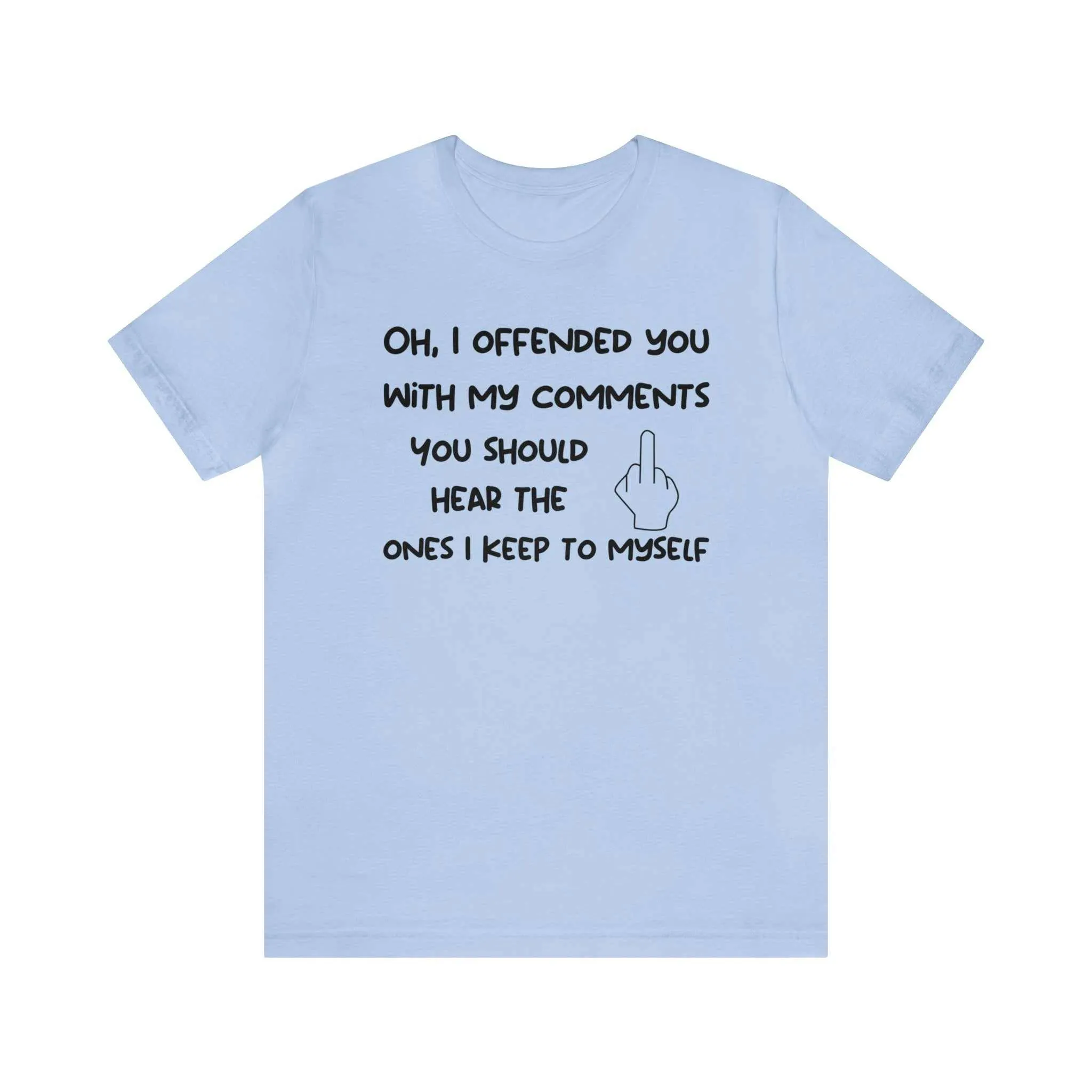 Oh, I offended you with my comments funny sarcastic t-shirt - Unisex Bella Canvas 3001