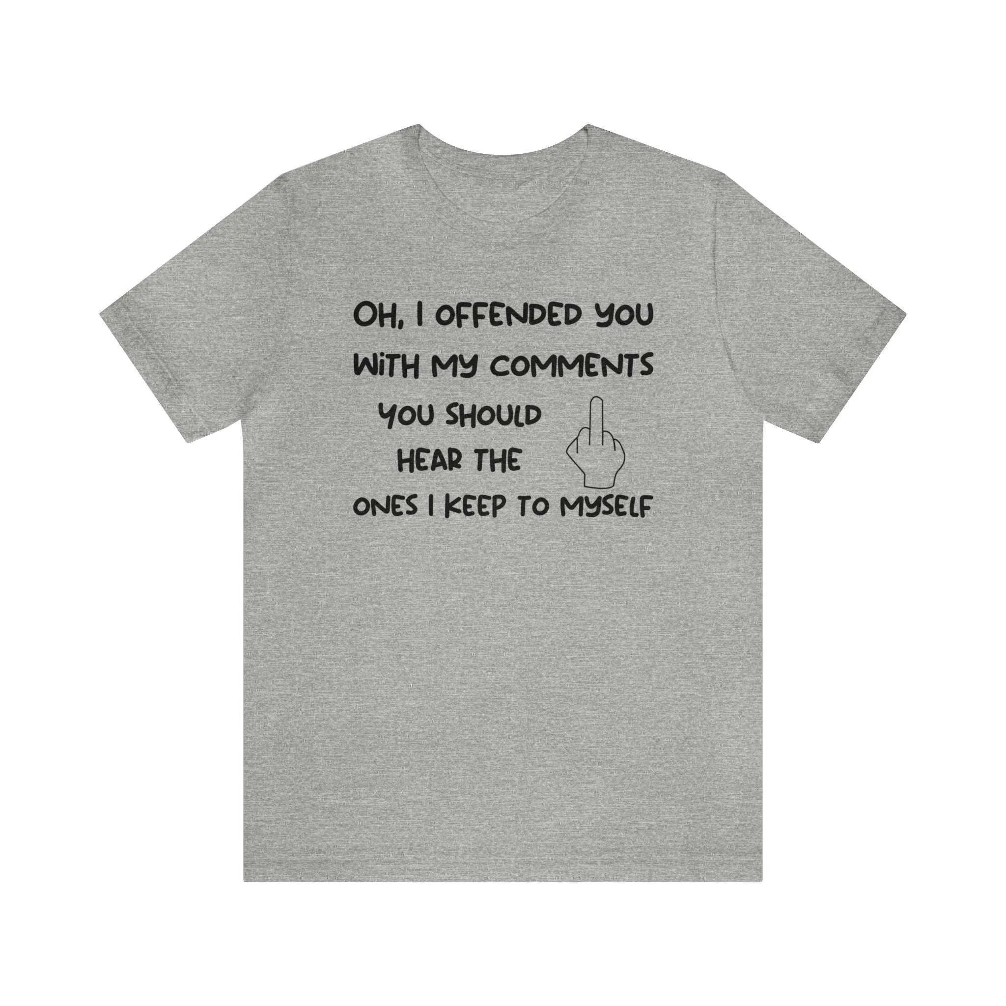 Oh, I offended you with my comments funny sarcastic t-shirt - Unisex Bella Canvas 3001