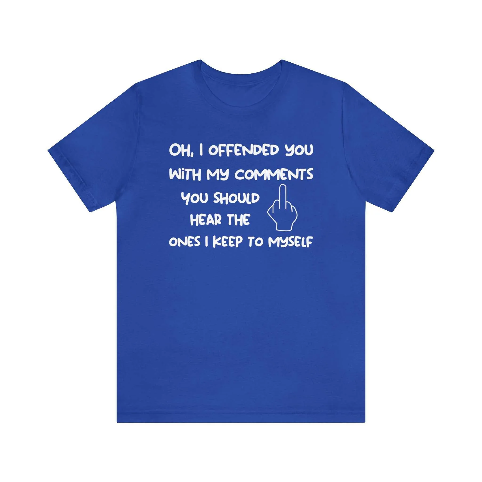 Oh, I offended you with my comments funny sarcastic t-shirt - Unisex Bella Canvas 3001