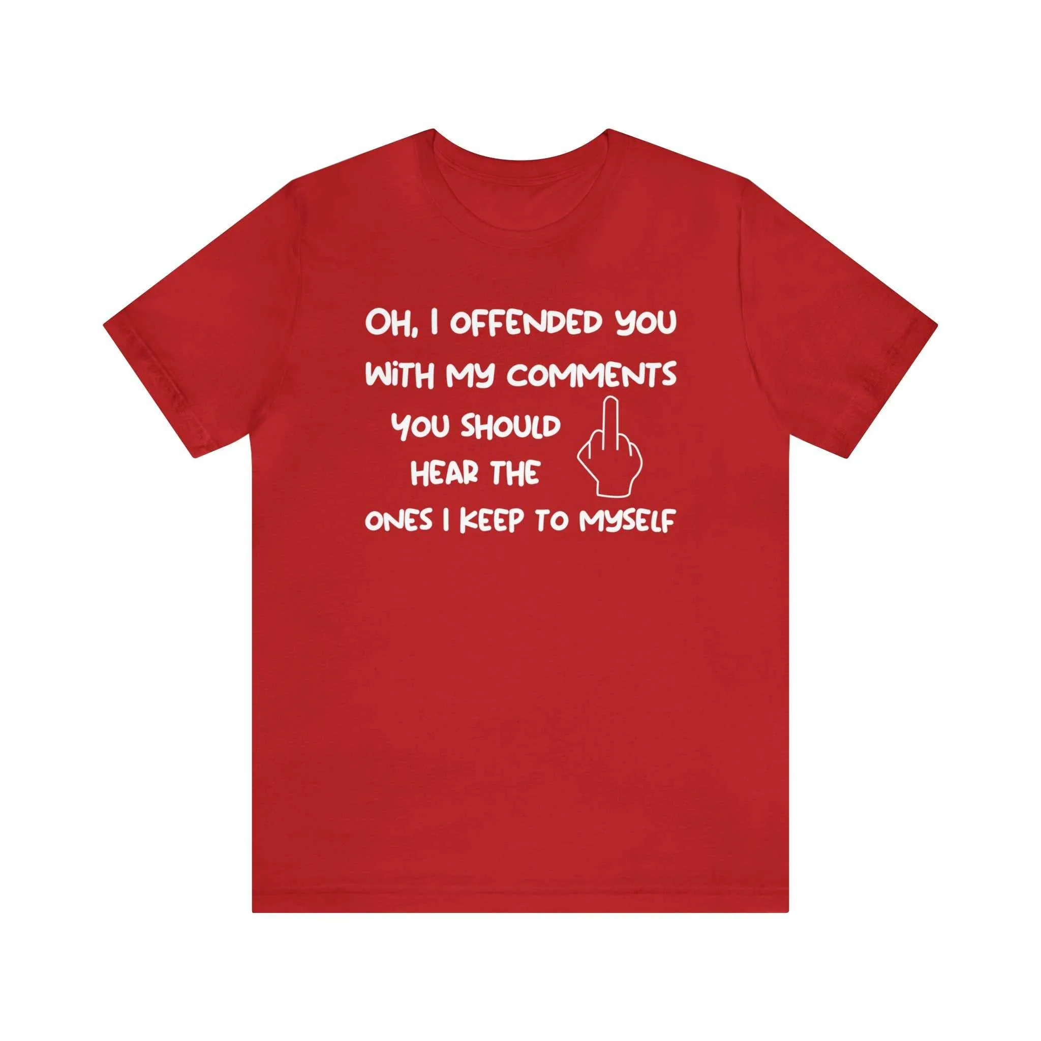 Oh, I offended you with my comments funny sarcastic t-shirt - Unisex Bella Canvas 3001