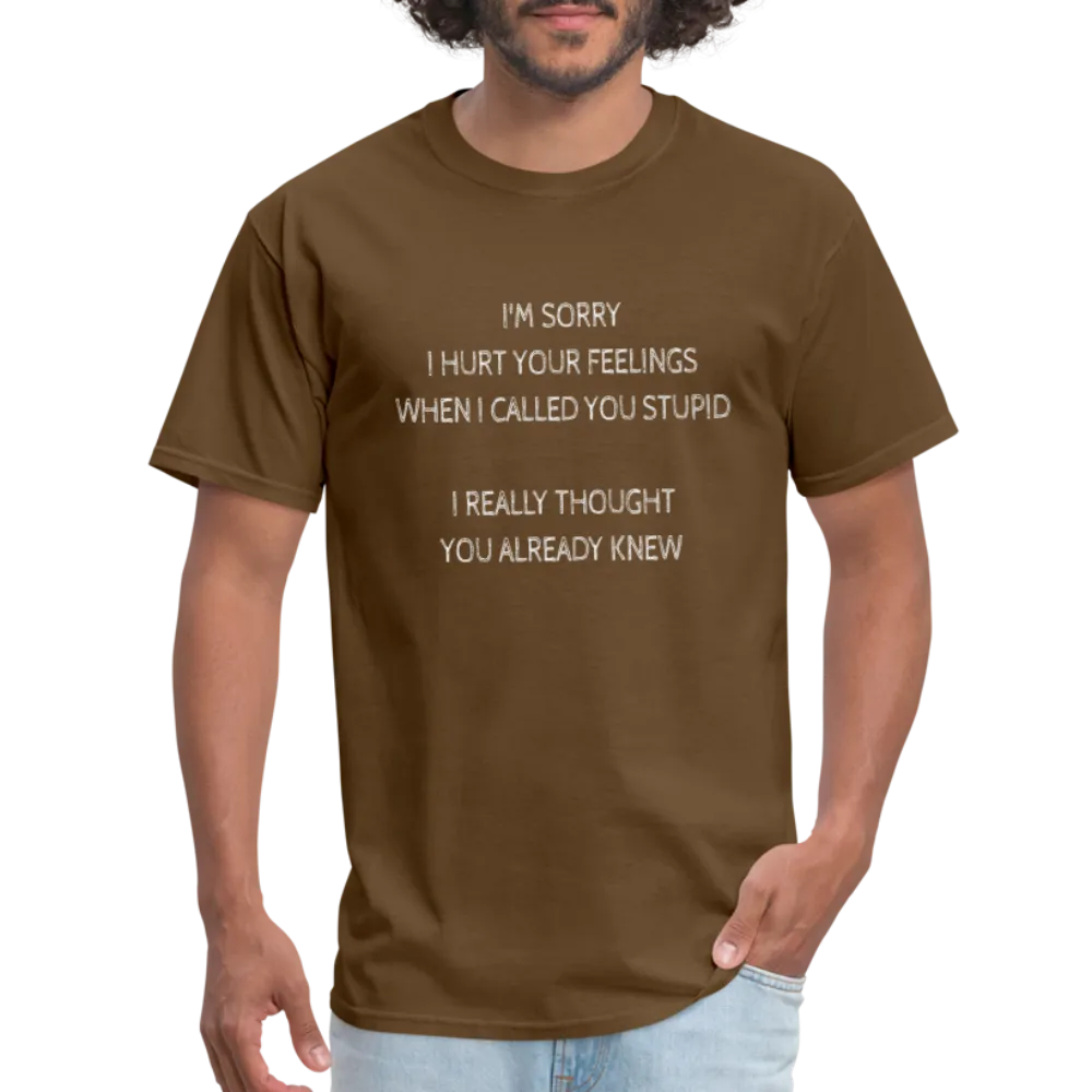 Sorry I Hurt Your Feelings Stupid T-Shirt