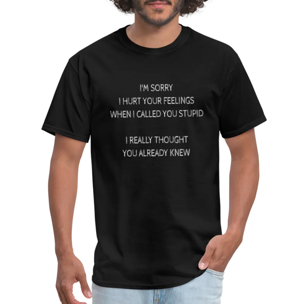 Sorry I Hurt Your Feelings Stupid T-Shirt