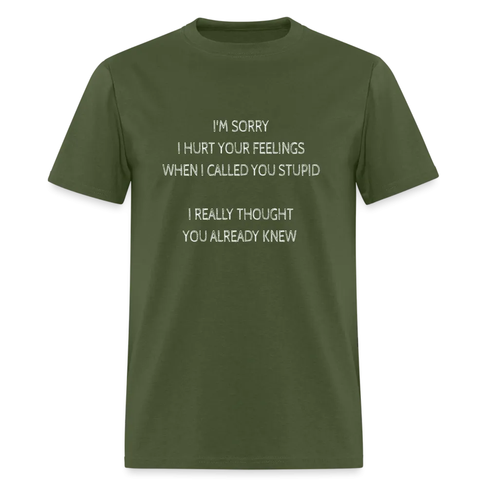 Sorry I Hurt Your Feelings Stupid T-Shirt