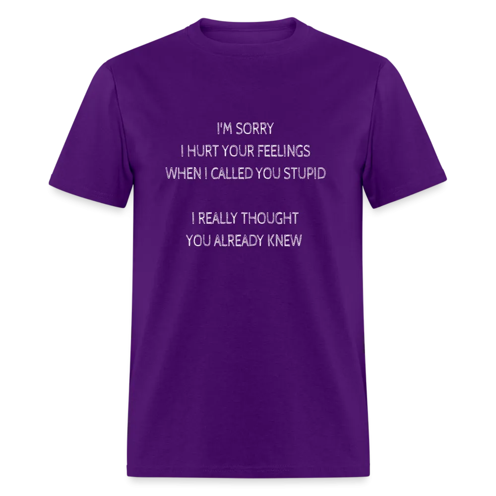 Sorry I Hurt Your Feelings Stupid T-Shirt