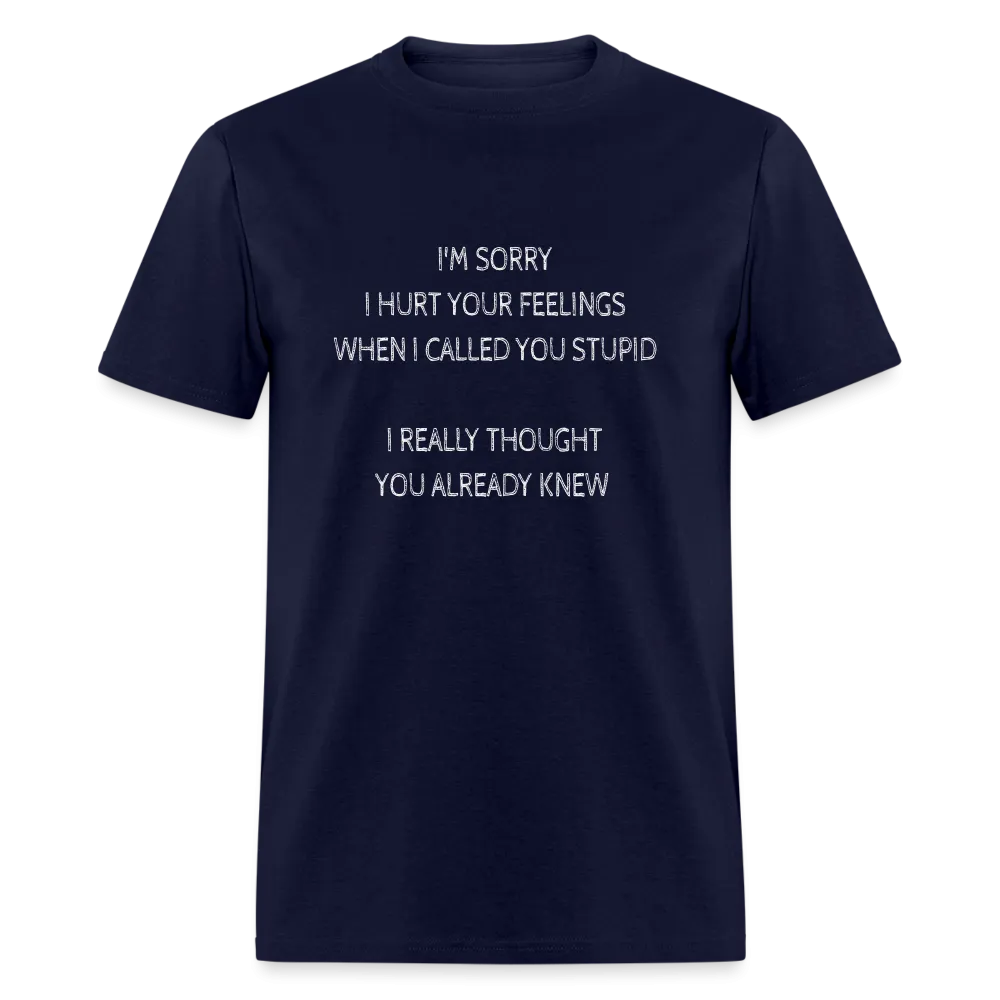 Sorry I Hurt Your Feelings Stupid T-Shirt