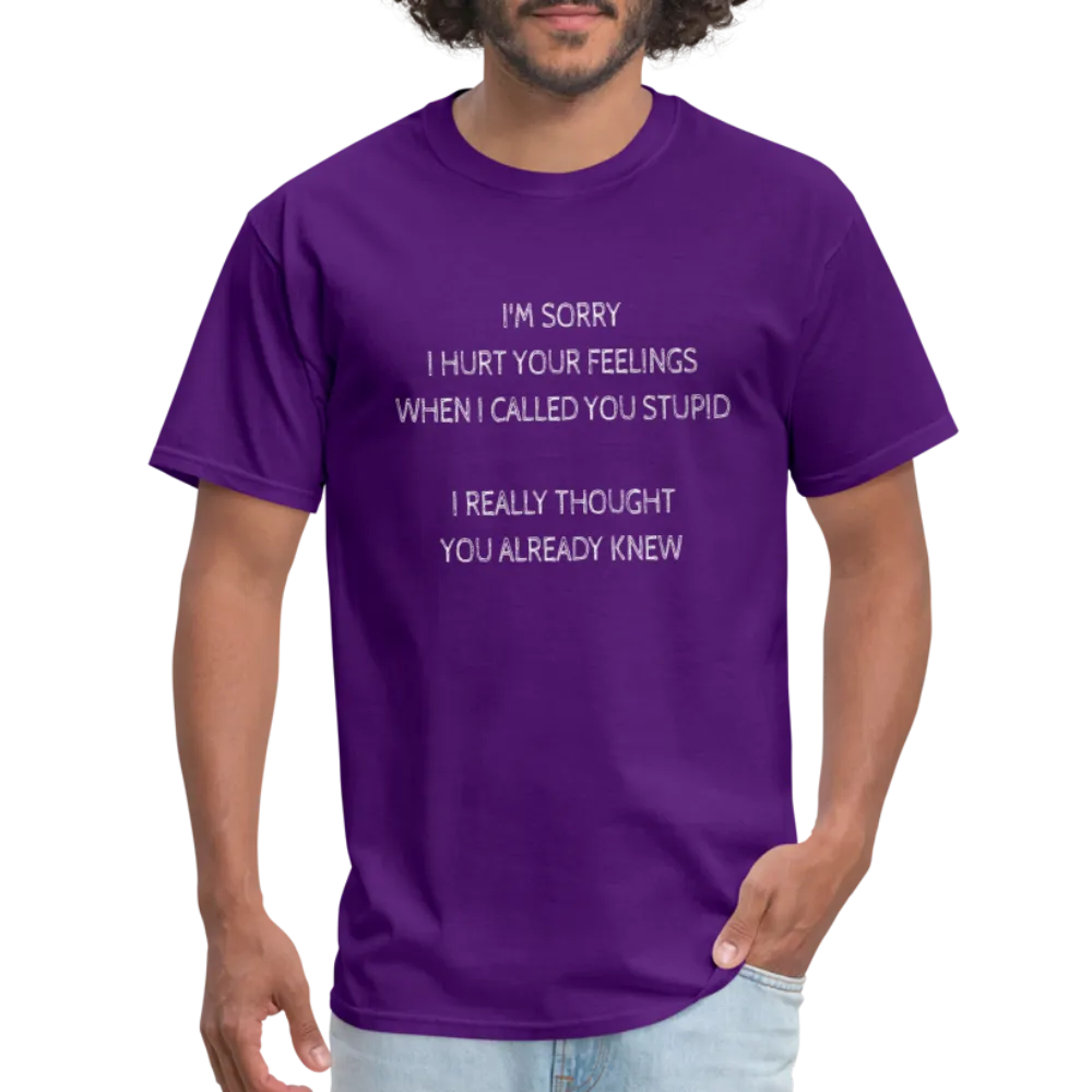 Sorry I Hurt Your Feelings Stupid T-Shirt