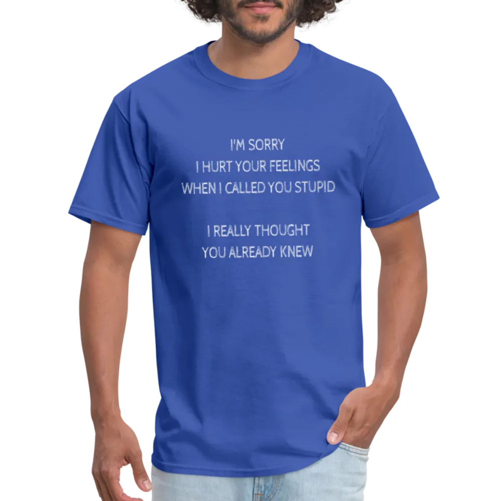 Sorry I Hurt Your Feelings Stupid T-Shirt