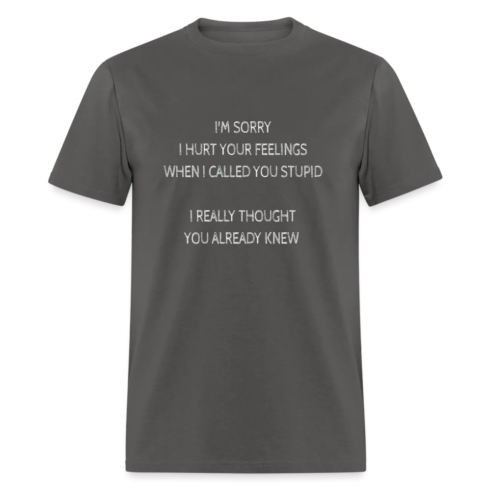 Sorry I Hurt Your Feelings Stupid T-Shirt