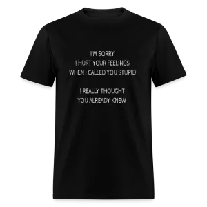 Sorry I Hurt Your Feelings Stupid T-Shirt