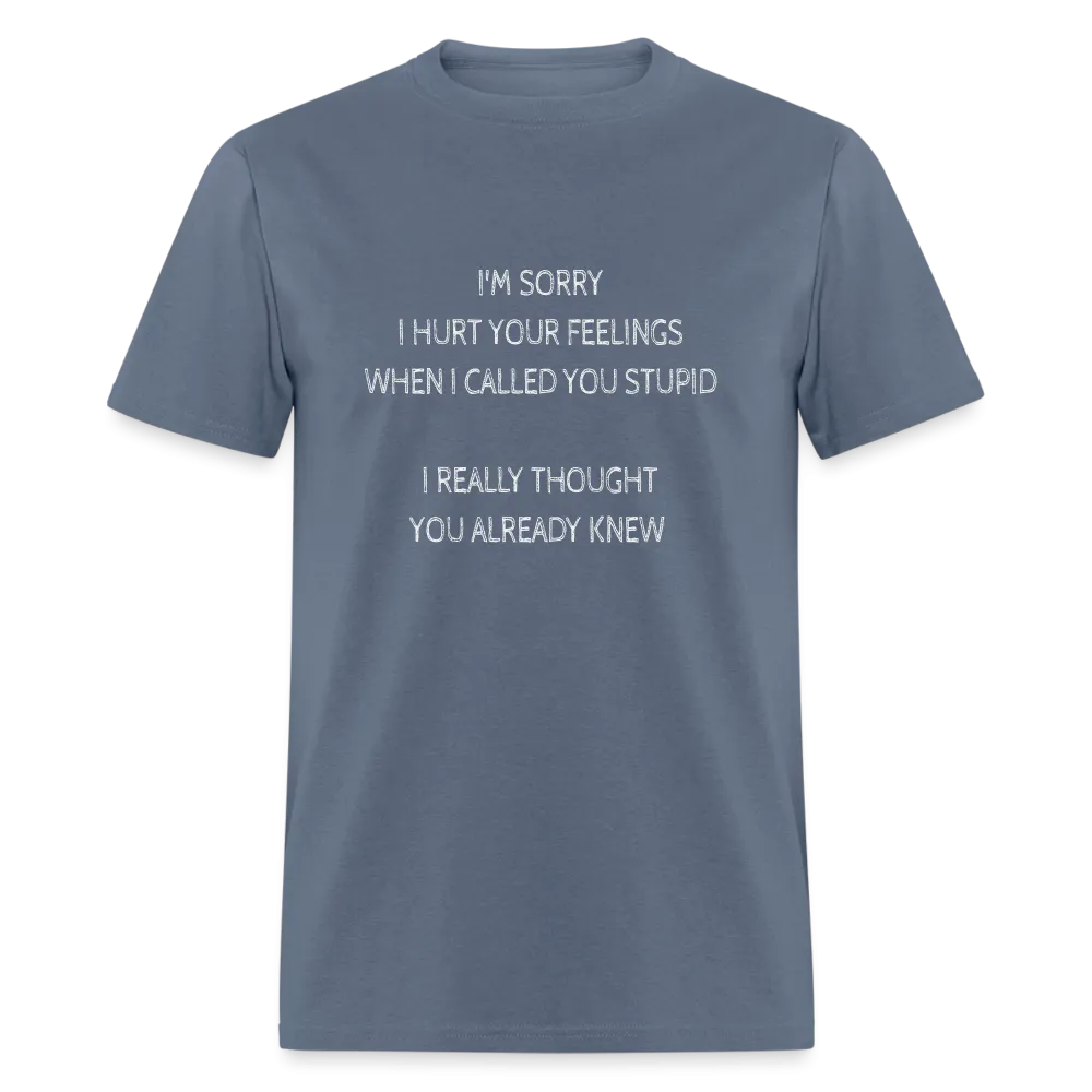 Sorry I Hurt Your Feelings Stupid T-Shirt