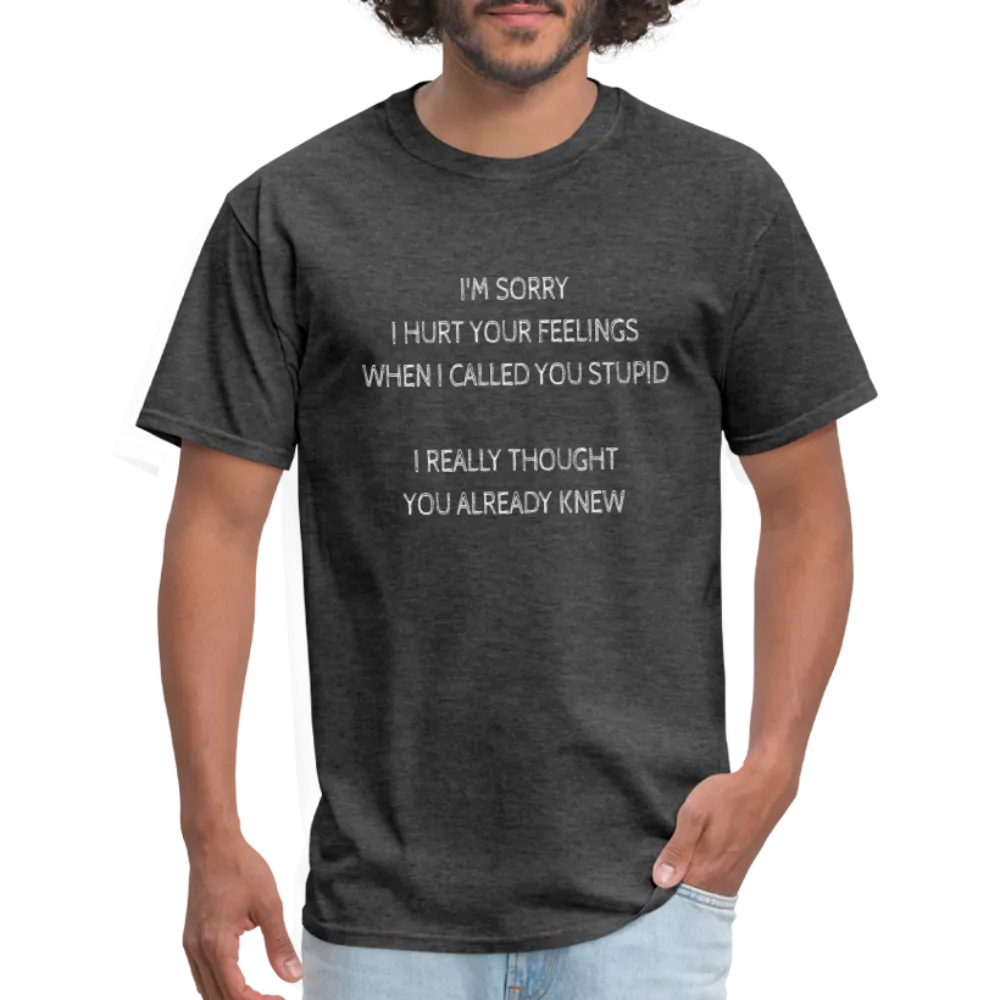 Sorry I Hurt Your Feelings Stupid T-Shirt