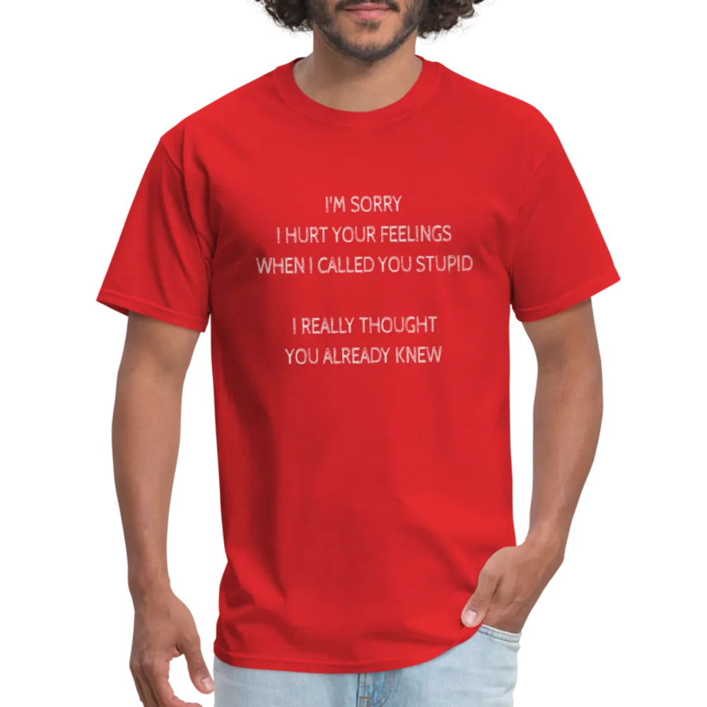 Sorry I Hurt Your Feelings Stupid T-Shirt