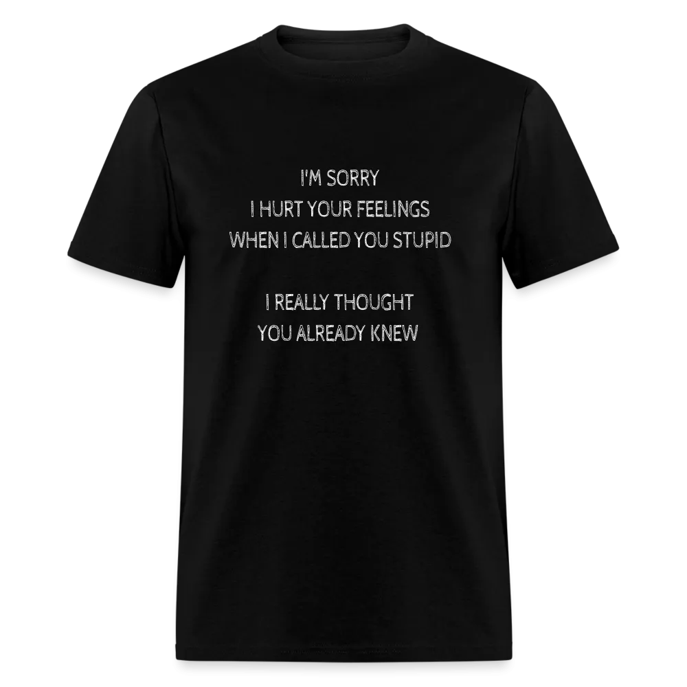 Sorry I Hurt Your Feelings Stupid T-Shirt